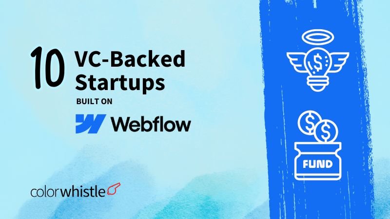 10 Best Venture Capital-backed Startups Built on Webflow – Case Studies in Growth and Conversion for VC Startups - ColorWhistle