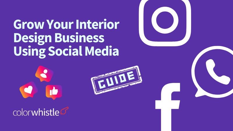 Grow Your Interior Design Business Using Social Media - ColorWhistle