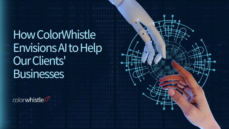 How ColorWhistle Envisions AI to Help Our Clients’ Businesses