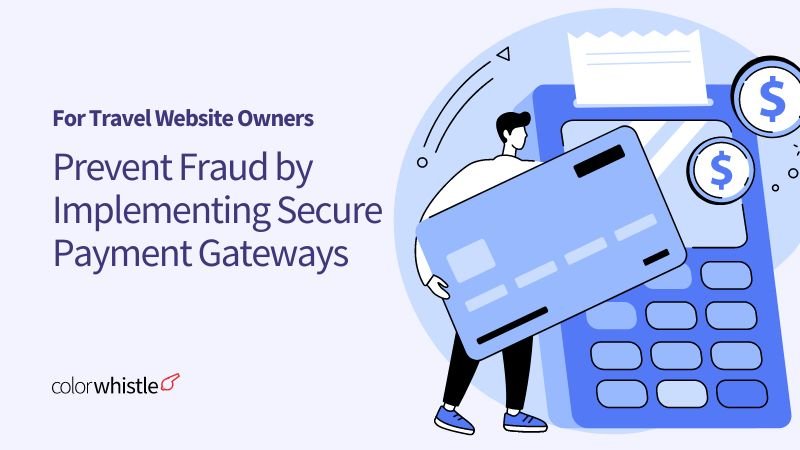 Implementing Secure Payment Gateways to Prevent Fraud for Travel Website Owners Globally in 2025