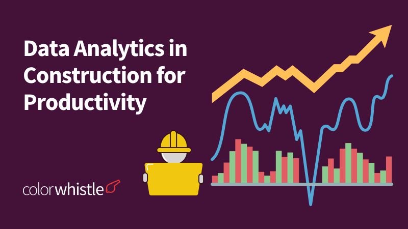 The Role of Data Analytics in the Construction Industry for Productivity - ColorWhistle