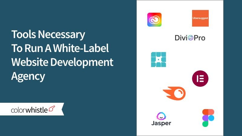 Tools Necessary To Run A White-Label Website Development Agency - ColorWhistle