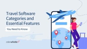 Travel Software Categories and Essential Features You Need to Know