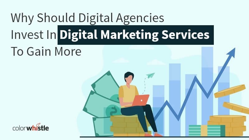 Why Should Digital Agencies Invest In Digital Marketing Services