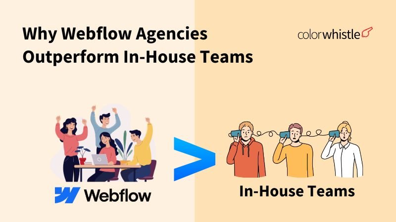 Why Webflow Agencies Outperform In-House Teams - ColorWhistle